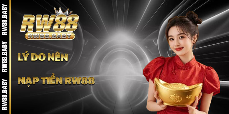 Lý Do Nạp Tiền RW88 Là Lựa Chọn Thông Minh