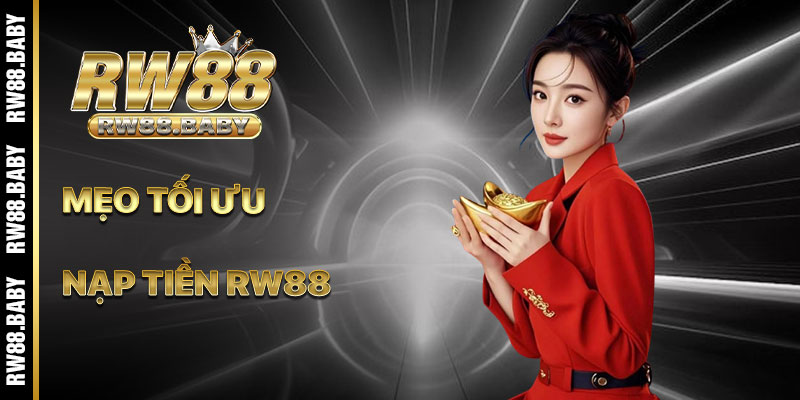 Mẹo Tối Ưu Hóa Giao Dịch Nạp Tiền RW88