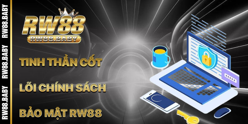 Tinh Thần Cốt Lõi Của Chính Sách Bảo Mật RW88