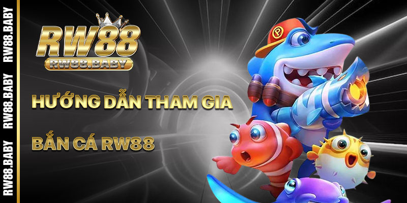 Hướng Dẫn Tham Gia Bắn Cá RW88