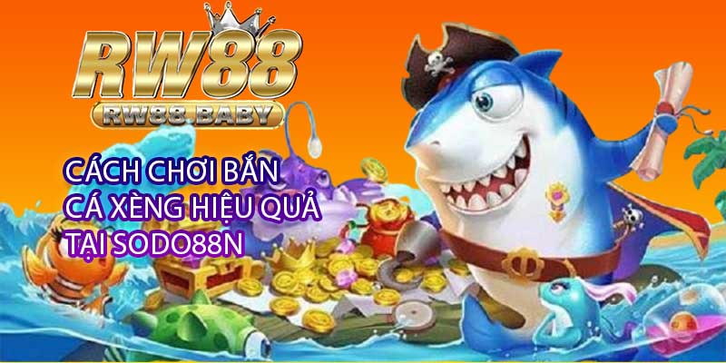 Cách Chơi Bắn Cá Xèng Hiệu Quả Tại Sodo88n