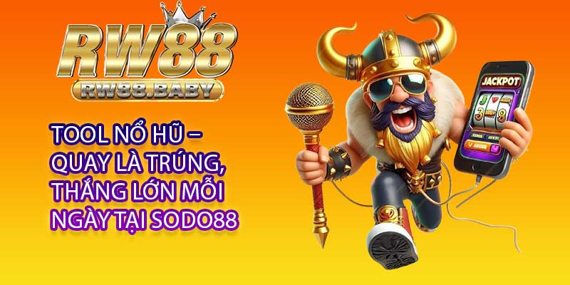 Tool Nổ Hũ – Quay Là Trúng, Thắng Lớn Mỗi Ngày Tại Sodo88