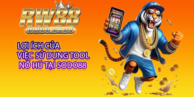 Lợi ích của việc sử dụng Tool Nổ Hũ Tại sodo88
